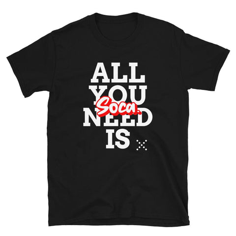 All You Need Is Soca Unisex T-Shirt