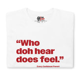 Caribbean Sayings - Who Doh Hear Does Feel Unisex T-Shirt