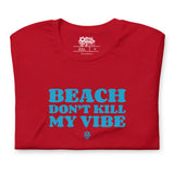 Island Vibes - Beach Don't Kill My Vibe Unisex T-Shirt